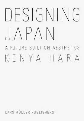 Kenya Hara: Projektowanie Japonii: Przyszłość zbudowana na estetyce - Kenya Hara: Designing Japan: A Future Built on Aesthetics