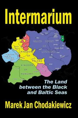 Intermarium: Kraina między morzami Czarnym i Bałtyckim - Intermarium: The Land Between the Black and Baltic Seas