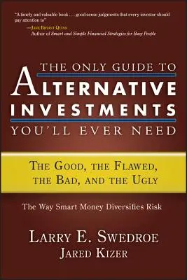 Jedyny przewodnik po inwestycjach alternatywnych, jakiego kiedykolwiek będziesz potrzebować: Dobre, wadliwe, złe i brzydkie - The Only Guide to Alternative Investments You'll Ever Need: The Good, the Flawed, the Bad, and the Ugly