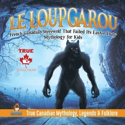 Le Loup Garou - francuski kanadyjski wilkołak, któremu nie udał się wielkanocny obowiązek - Mitologia dla dzieci - Prawdziwa kanadyjska mitologia, legendy i folklor - Le Loup Garou - French Canadian Werewolf That Failed Its Easter Duty Mythology for Kids True Canadian Mythology, Legends & Folklore