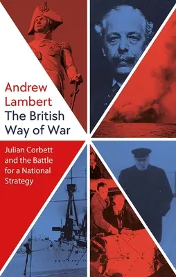 Brytyjski sposób na wojnę: Julian Corbett i bitwa o strategię narodową - The British Way of War: Julian Corbett and the Battle for a National Strategy