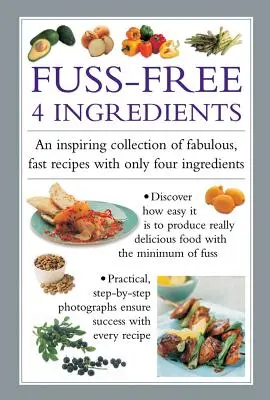 Fuss Free 4-Ingredients: Inspirująca kolekcja wspaniałych, szybkich przepisów z zaledwie czterech składników - Fuss Free 4-Ingredients: An Inspiring Collection of Fabulous, Fast Recipes with Only Four Ingredients