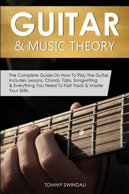 Gitara i teoria muzyki: Kompletny przewodnik po grze na gitarze. Zawiera lekcje, akordy, tabulatury, pisanie piosenek i wszystko, czego potrzebujesz. - Guitar & Music Theory: The Complete Guide On How To Play The Guitar. Includes Lessons, Chords, Tabs, Songwriting & Everything You Need To Fas