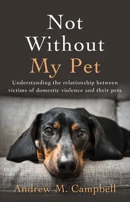 Nie bez mojego zwierzaka: Zrozumienie relacji między ofiarami przemocy domowej a ich zwierzętami domowymi - Not Without My Pet: Understanding The Relationship Between Victims Of Domestic Violence And Their Pets