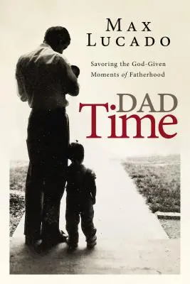 Czas taty: delektowanie się darowanymi przez Boga chwilami ojcostwa - Dad Time: Savoring the God-Given Moments of Fatherhood