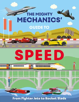 The Mighty Mechanics Guide to Speed: Od myśliwców po rakietowe zaprzęgi - The Mighty Mechanics Guide to Speed: From Fighter Jets to Rocket Sleds