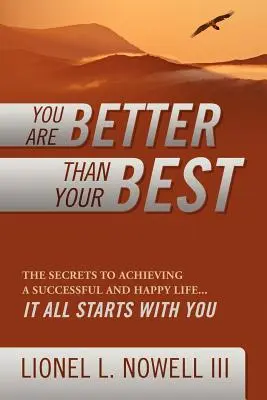 You Are Better Than Your Best: The Secrets to Achieving a Successful and Happy Life... Wszystko zaczyna się od ciebie - You Are Better Than Your Best: The Secrets to Achieving a Successful and Happy Life... It All Starts with You