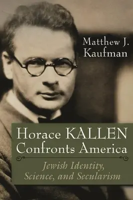Horace Kallen konfrontuje się z Ameryką: Żydowska tożsamość, nauka i sekularyzm - Horace Kallen Confronts America: Jewish Identity, Science, and Secularism