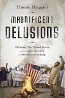 Magnificent Delusions: Pakistan, Stany Zjednoczone i epicka historia nieporozumień - Magnificent Delusions: Pakistan, the United States, and an Epic History of Misunderstanding