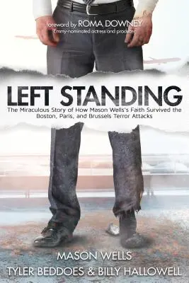 Left Standing: Cudowna historia o tym, jak wiara Masona Wellsa przetrwała ataki terrorystyczne w Bostonie, Paryżu i Brukseli - Left Standing: The Miraculous Story of How Mason Wells's Faith Survived the Boston, Paris, and Brussels Terror Attacks