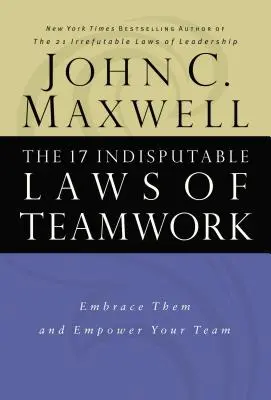 17 niepodważalnych praw pracy zespołowej: Wykorzystaj je i wzmocnij swój zespół - The 17 Indisputable Laws of Teamwork: Embrace Them and Empower Your Team