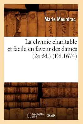 La Chymie Charitable Et Facile En Faveur Des Dames (2e d.) (d.1674)