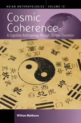 Kosmiczna spójność: Antropologia poznawcza poprzez chińską wróżbę - Cosmic Coherence: A Cognitive Anthropology Through Chinese Divination