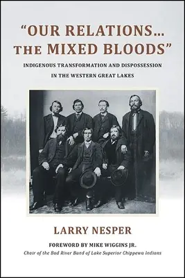 Nasze relacje... mieszana krew: Rdzenna transformacja i wywłaszczenie w zachodniej części Wielkich Jezior - Our Relations...the Mixed Bloods: Indigenous Transformation and Dispossession in the Western Great Lakes