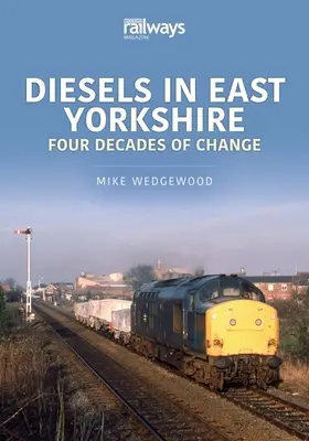 DIESLE WE WSCHODNIM YORKSHIRE: CZTERY DEKADY - DIESELS OF EAST YORKSHIRE FOUR DECADES O