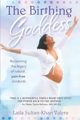 Bogini narodzin: Odzyskanie dziedzictwa naturalnego, bezbolesnego porodu - The Birthing Goddess: Reclaiming the Legacy of Natural, Pain-Free Childbirth