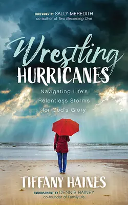 Wrestling Hurricanes: Bezlitosne burze życiowe na chwałę Boga - Wrestling Hurricanes: Navigating Life's Relentless Storms for God's Glory