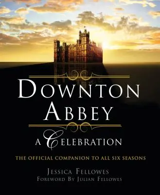 Downton Abbey - A Celebration: Oficjalny towarzysz wszystkich sześciu sezonów - Downton Abbey - A Celebration: The Official Companion to All Six Seasons