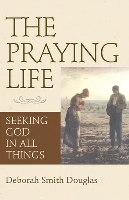 Modlące się życie: Szukając Boga we wszystkim - The Praying Life: Seeking God in All Things