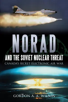 Norad i radzieckie zagrożenie nuklearne: Tajna elektroniczna wojna powietrzna Kanady - Norad and the Soviet Nuclear Threat: Canada's Secret Electronic Air War