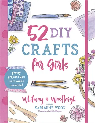 52 rękodzieła dla dziewczynek: Piękne projekty, do których tworzenia zostałaś stworzona! - 52 DIY Crafts for Girls: Pretty Projects You Were Made to Create!