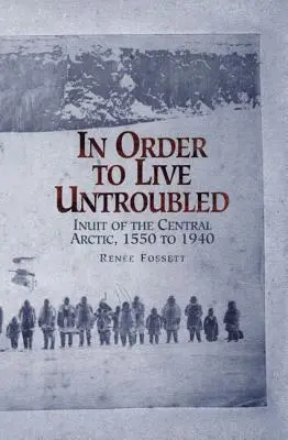 Aby żyć bez przeszkód: Eskimosi ze środkowego Arktyki w latach 1550-1940 - In Order to Live Untroubled: Inuit of the Central Artic 1550 to 1940