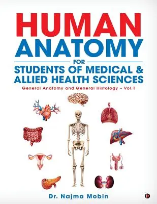 Podstawy anatomii człowieka dla studentów medycyny i pokrewnych nauk o zdrowiu: Anatomia ogólna i histologia ogólna - tom 1 - Basics of Human Anatomy for Students of Medical & Allied Health Sciences: General Anatomy and General Histology - Vol.1