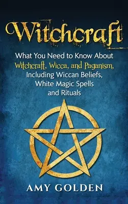 Czary: Co musisz wiedzieć o czarach, wicca i pogaństwie, w tym wierzeniach wiccan, zaklęciach białej magii i rytuałach - Witchcraft: What You Need to Know About Witchcraft, Wicca, and Paganism, Including Wiccan Beliefs, White Magic Spells, and Rituals