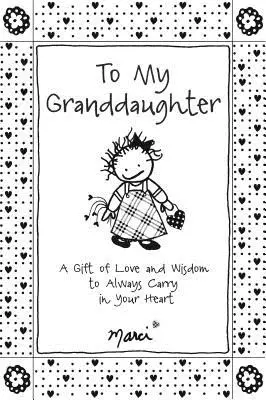 Dla Mojej Wnuczki: Dar miłości i mądrości, który zawsze będziesz nosić w sercu - To My Granddaughter: A Gift of Love and Wisdom to Always Carry in Your Heart