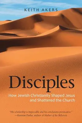 Uczniowie: Jak żydowskie chrześcijaństwo ukształtowało Jezusa i zniszczyło Kościół - Disciples: How Jewish Christianity Shaped Jesus and Shattered the Church