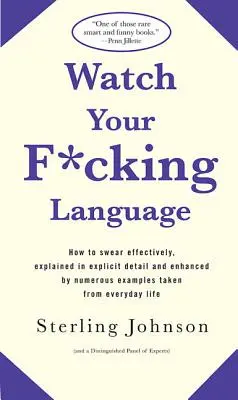 Watch Your F*cking Language: Jak skutecznie przeklinać, szczegółowo wyjaśnione i wzbogacone licznymi przykładami z życia codziennego - Watch Your F*cking Language: How to Swear Effectively, Explained in Explicit Detail and Enhanced by Numerous Examples Taken from Everyday Life