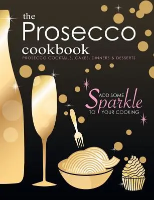 Książka kucharska Prosecco: Koktajle, ciasta, obiady i desery z prosecco - The Prosecco Cookbook: Prosecco Cocktails, Cakes, Dinners & Desserts