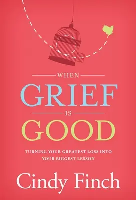 Kiedy smutek jest dobry: Przekształcenie największej straty w największą lekcję - When Grief Is Good: Turning Your Greatest Loss into Your Biggest Lesson