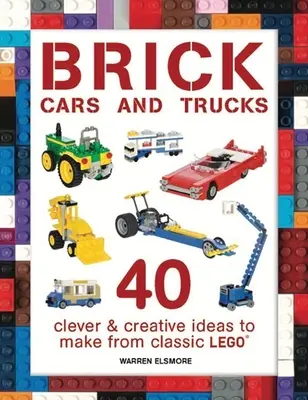 Samochody i ciężarówki z klocków: 40 sprytnych i kreatywnych pomysłów do wykonania z klasycznych klocków Lego - Brick Cars and Trucks: 40 Clever & Creative Ideas to Make from Classic Lego