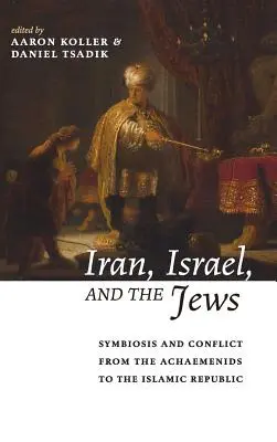 Iran, Izrael i Żydzi: Symbioza i konflikt od Achemenidów do Republiki Islamskiej - Iran, Israel, and the Jews: Symbiosis and Conflict from the Achaemenids to the Islamic Republic