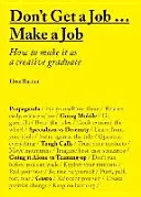 Nie szukaj pracy... Make a Job: Jak to zrobić jako kreatywny absolwent - Don't Get a Job... Make a Job: How to Make It as a Creative Gradute