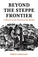 Beyond the Steppe Frontier: Historia granicy chińsko-rosyjskiej - Beyond the Steppe Frontier: A History of the Sino-Russian Border