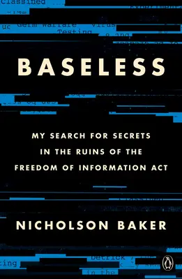 Bez podstaw: Moje poszukiwania tajemnic w ruinach ustawy o wolności informacji - Baseless: My Search for Secrets in the Ruins of the Freedom of Information ACT