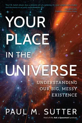 Twoje miejsce we wszechświecie: Zrozumieć naszą wielką, chaotyczną egzystencję - Your Place in the Universe: Understanding Our Big, Messy Existence