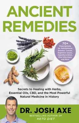 Starożytne lekarstwa: Sekrety leczenia ziołami, olejkami eterycznymi, cbd i najpotężniejszą naturalną medycyną w historii - Ancient Remedies: Secrets to Healing with Herbs, Essential Oils, Cbd, and the Most Powerful Natural Medicine in History