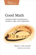 Dobra matematyka: Przewodnik maniaka po pięknie liczb, logiki i obliczeń - Good Math: A Geek's Guide to the Beauty of Numbers, Logic, and Computation