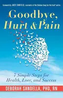 Goodbye, Hurt & Pain: 7 prostych kroków do zdrowia, miłości i sukcesu (Emotional Intelligence Book for a Life of Success) - Goodbye, Hurt & Pain: 7 Simple Steps for Health, Love, and Success (Emotional Intelligence Book for a Life of Success)