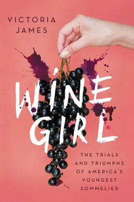 Wine Girl: Próby i zwycięstwa najmłodszej sommelierki w Ameryce - Wine Girl: The Trials and Triumphs of America's Youngest Sommelier