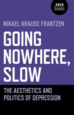 Going Nowhere, Slow: Estetyka i polityka depresji - Going Nowhere, Slow: The Aesthetics and Politics of Depression