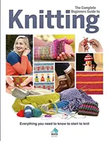 Kompletny przewodnik po dziewiarstwie dla początkujących: Wszystko, co musisz wiedzieć, aby zacząć robić na drutach - The Complete Beginners Guide to Knitting: Everything You Need to Know to Start to Knit