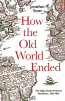 Jak skończył się stary świat: Rewolucja angielsko-holendersko-amerykańska 1500-1800 - How the Old World Ended: The Anglo-Dutch-American Revolution 1500-1800