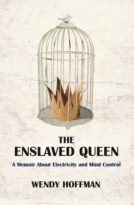 The Enslaved Queen: Wspomnienie o elektryczności i kontroli umysłu - The Enslaved Queen: A Memoir about Electricity and Mind Control