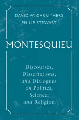 Montesquieu: Dyskursy, dysertacje i dialogi na temat polityki, nauki i religii - Montesquieu: Discourses, Dissertations, and Dialogues on Politics, Science, and Religion