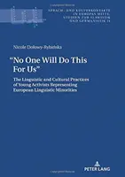 Nikt tego za nas nie zrobi”...: Językowe i kulturowe praktyki młodych aktywistów reprezentujących europejskie mniejszości językowe”. - No One Will Do This for Us