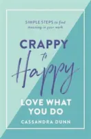 Crappy to Happy: Love What You Do: Proste kroki do odnalezienia sensu w pracy - Crappy to Happy: Love What You Do: Simple Steps to Find Meaning in Your Work